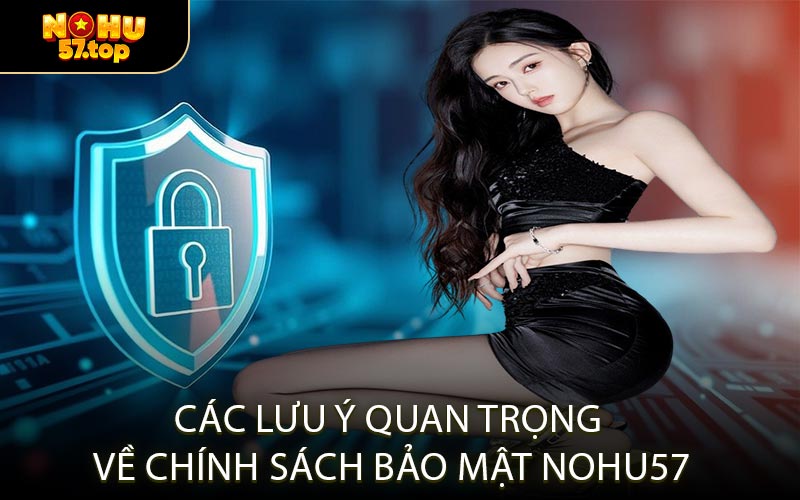 Các Lưu Ý Quan Trọng Về Chính Sách Bảo Mật NOHU57