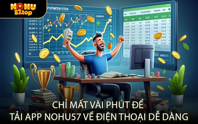 Chỉ Mất Vài Phút Để Tải App NOHU57 Về Điện Thoại Dễ Dàng