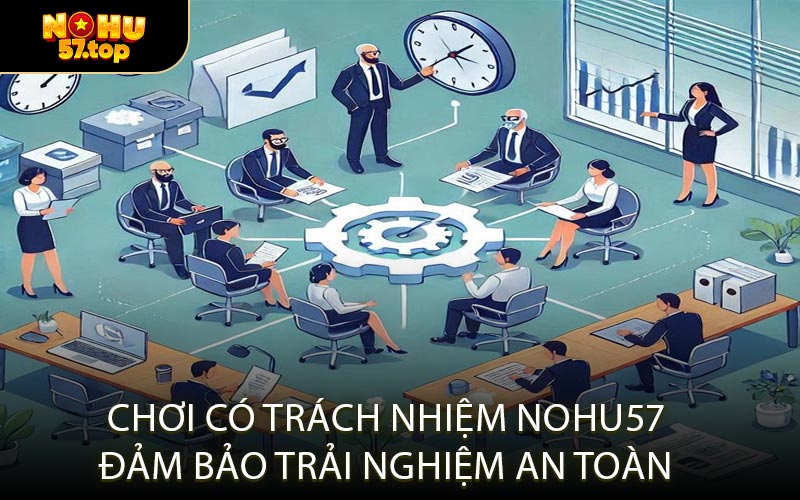 Chơi Có Trách Nhiệm NOHU57 Đảm Bảo Trải Nghiệm An Toàn