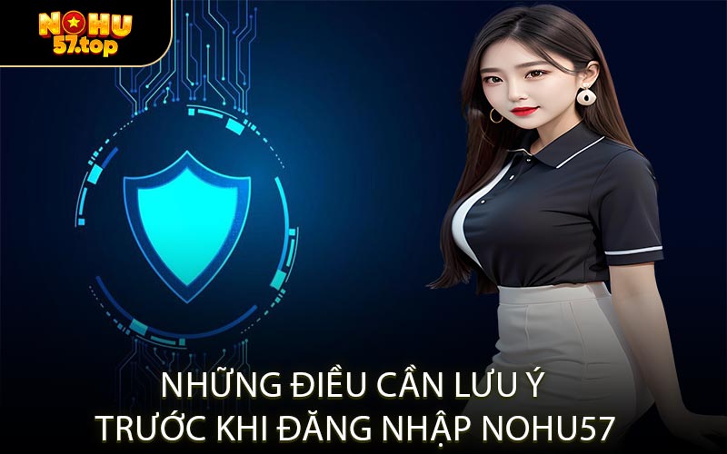 Những Điều Cần Lưu Ý Trước Khi Đăng Nhập NOHU57