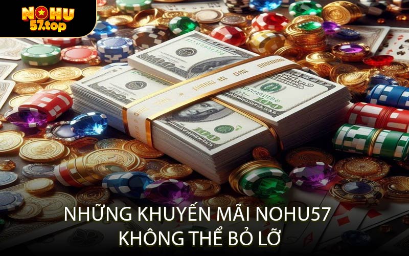 Những Khuyến Mãi NOHU57 Không Thể Bỏ Lỡ